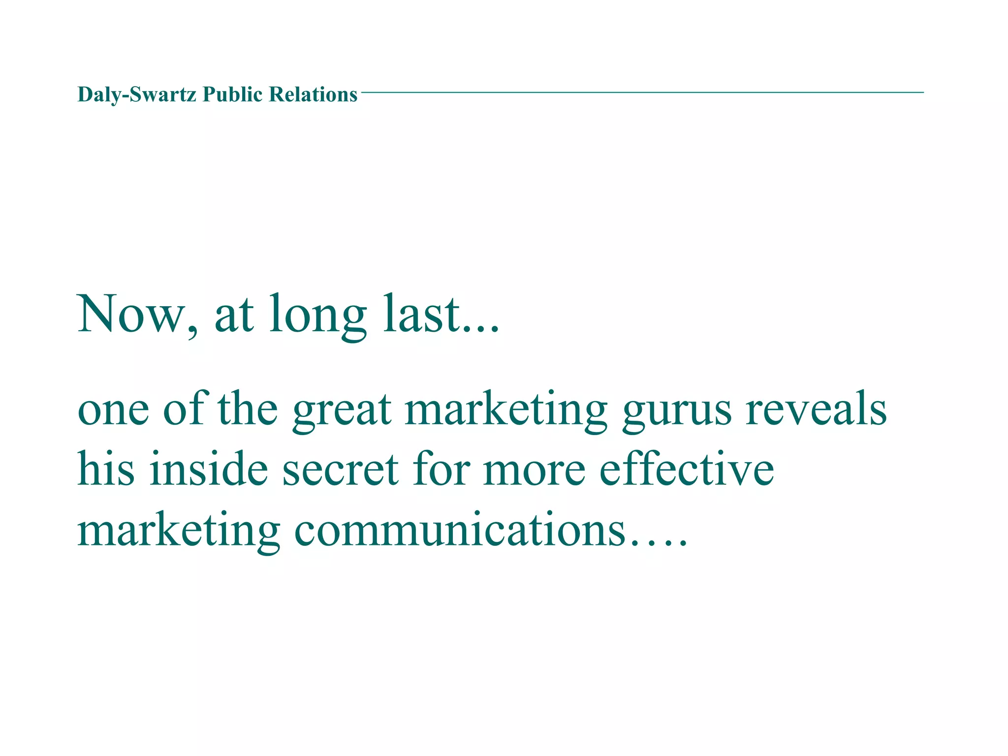 Daly-Swartz Public Relations Now, at long last... one of the great marketing gurus reveals his inside secret for more effective marketing communications…. 
