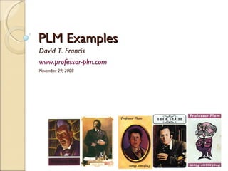 PLM Examples David T. Francis www.professor-plm.com   November 29, 2008 