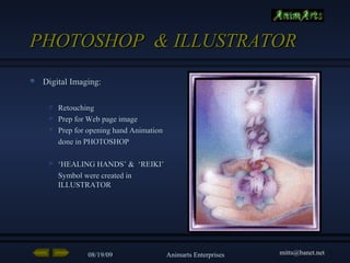 PHOTOSHOP  & ILLUSTRATOR Digital Imaging:   Retouching Prep for Web page image Prep for opening hand Animation done in PHOTOSHOP ‘ HEALING HANDS’ &  ‘REIKI’ Symbol were created in ILLUSTRATOR  