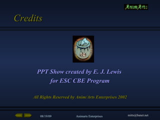 Credits PPT Show created by E. J. Lewis  for ESC CBE Program All Rights Reserved by Anim/Arts Enterprises 2002 