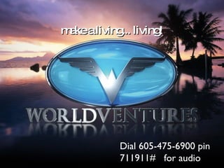 make a living... living ! Dial 605-475-6900 pin 711911#  for audio 