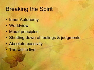 Breaking the Spirit Inner Autonomy Worldview Moral principles Shutting down of feelings & judgments Absolute passivity The will to live 