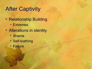 After Captivity Relationship Building Extremes Alterations in identity Shame Self-loathing Failure 