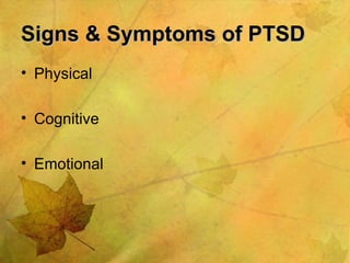 Signs & Symptoms of PTSD Physical Cognitive Emotional 