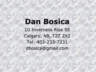 Dan Bosica 10 Inverness Rise SE Calgary, AB, T2Z 2X2 Tel: 403-233-7231 [email_address] 