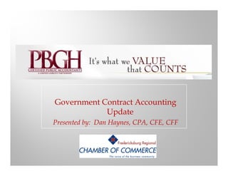 Government C
G          Contract A
                    Accounting
            Update
Presented b D H
P     t d by: Dan Haynes, CPA CFE CFF
                          CPA, CFE,
 