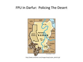 FPU In Darfur:  Policing The Desert http://www.csmonitor.com/images/maps/sudan_darfur2.gif 