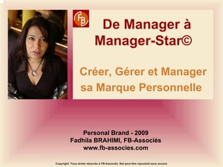 De Manager à Manager-Star© Créer, Gérer et Manager sa Marque Personnelle   Personal Brand - 2009 Fadhila BRAHIMI, FB-Assoc...