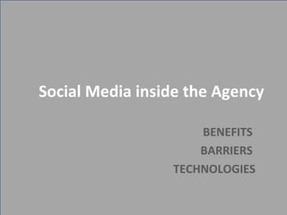 Social Media inside the Agency BENEFITS  BARRIERS  TECHNOLOGIES 
