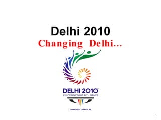 Delhi 2010 Changing  Delhi… 