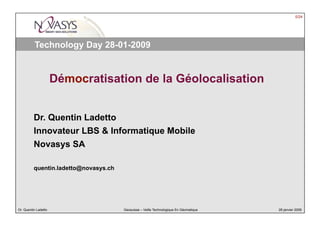 0/24




          Technology Day 28-01-2009




Dr. Quentin Ladetto          Geosuisse – Veille Technologique En Géomatique   28 janvier 2009
 