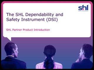 The SHL Dependability and Safety Instrument (DSI) SHL Partner Product Introduction 
