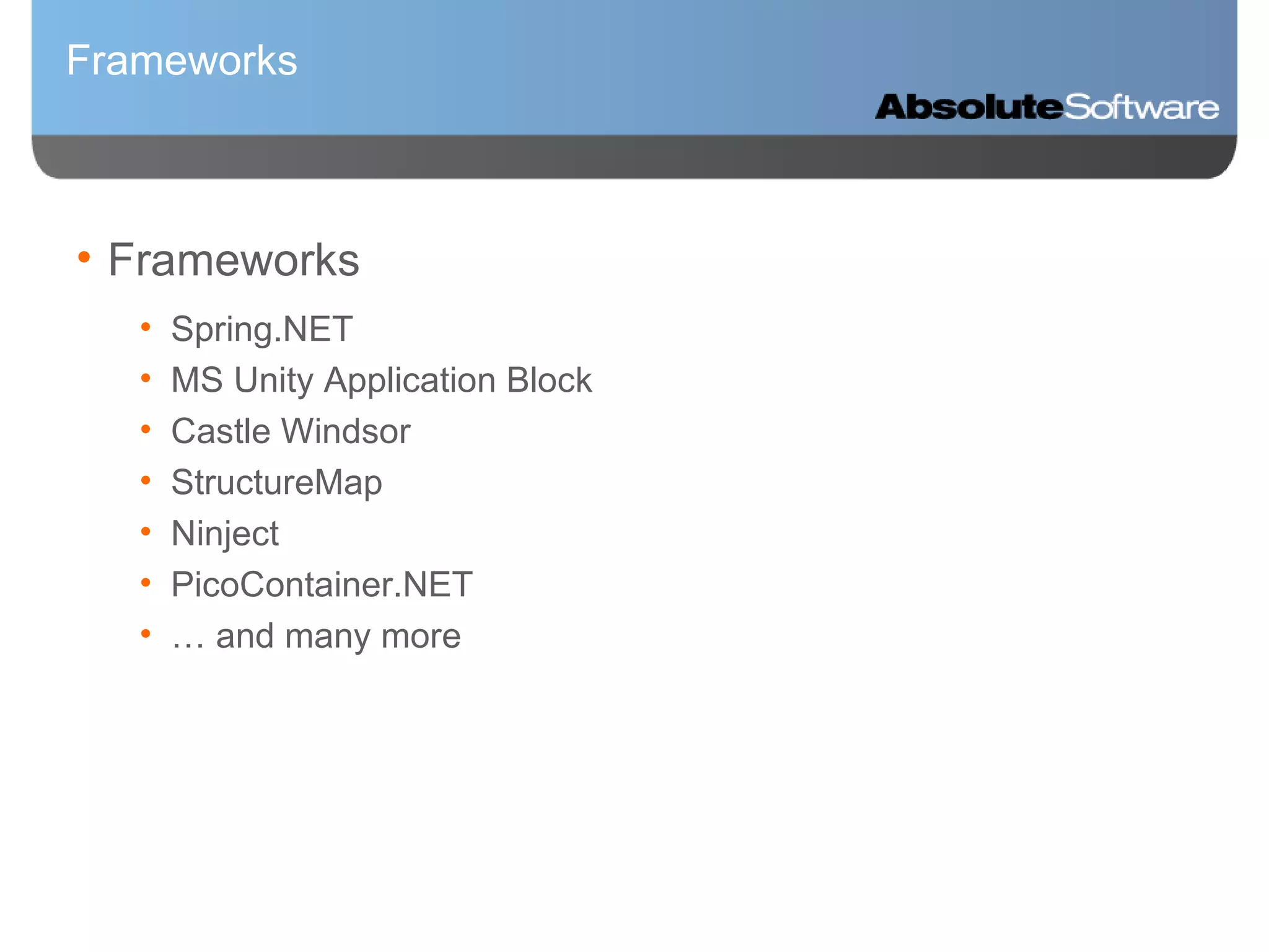 Frameworks Frameworks Spring.NET MS Unity Application Block Castle Windsor StructureMap Ninject PicoContainer.NET …  and many more 