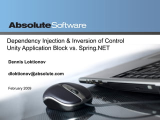 Dependency Injection & Inversion of Control Unity Application Block vs. Spring.NET Dennis Loktionov [email_address] February 2009 
