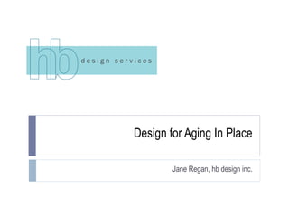 Design for Aging In Place Jane Regan, hb design inc. 