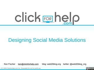 Designing Social Media Solutions Ken Fischer  [email_address]   blog: web20blog.org  twitter: @web20blog_org 