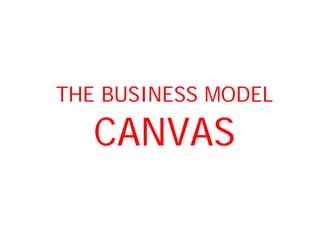 THE BUSINESS MODEL

   CANVAS
 