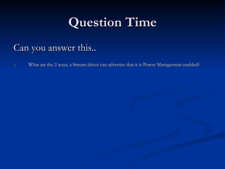 Question Time Can you answer this.. What are the 2 ways, a Stream driver can advertise that it is Power Management enabled? 
