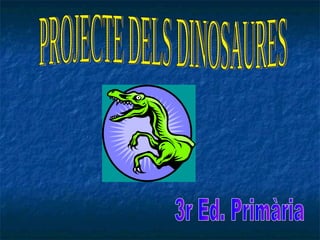 PROJECTE DELS DINOSAURES 3r Ed. Primària 