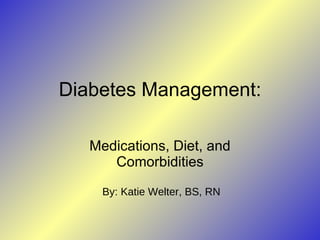 Diabetes Management: Medications, Diet, and Comorbidities By: Katie Welter, BS, RN 