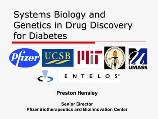 Systems Biology and Genetics in Drug Discovery for Diabetes   Preston Hensley Senior Director Pfizer Biotherapeutics and Bioinnovation Center 