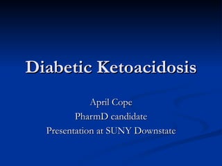 Diabetic Ketoacidosis April Cope PharmD candidate Presentation at SUNY Downstate 