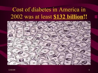 Cost of diabetes in America in 2002 was at least  $132 billion !! 