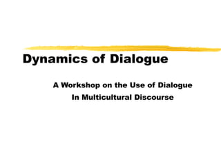 Dynamics of Dialogue A Workshop on the Use of Dialogue In Multicultural Discourse 