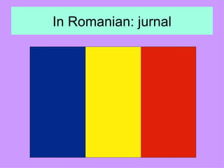 In Romanian: jurnal 