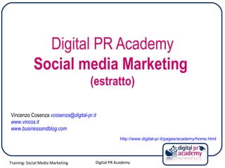 Digital PR Academy Social media Marketing  (estratto) Vincenzo Cosenza  [email_address] www.vincos.it   www.businessandblog.com   http://www.digital-pr.it/pages/academy/home.html   
