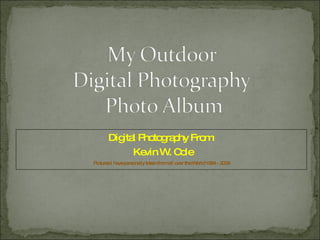 Digital Photography From: Kevin W. Cole Pictures I have personally taken from all over the World 1994 - 2009 