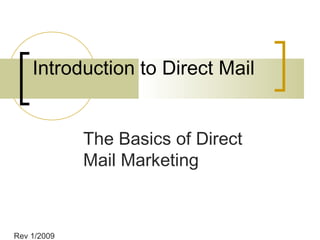 Introduction to Direct Mail


             The Basics of Direct
             Mail Marketing



Rev 1/2009
 