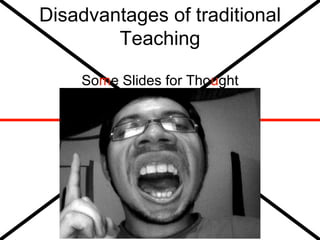 Disadvantages of traditional Teaching ,[object Object]