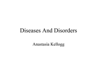 Diseases And Disorders Anastasia Kellogg 