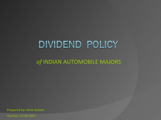 of  INDIAN AUTOMOBILE MAJORS Prepared by: Amit Kadam   Mumbai | 25-02-2009 