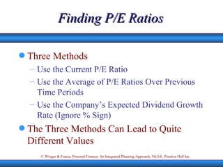 Finding P/E Ratios Three Methods Use the Current P/E Ratio Use the Average of P/E Ratios Over Previous Time Periods Use the Company’s Expected Dividend Growth Rate (Ignore % Sign) The Three Methods Can Lead to Quite Different Values 