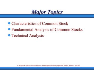 Major Topics Characteristics of Common Stock Fundamental Analysis of Common Stocks Technical Analysis 
