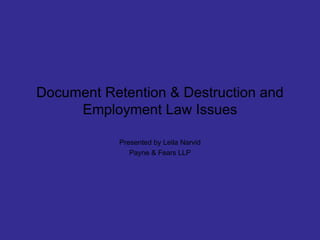 Document Retention & Destruction and Employment Law Issues Presented by Leila Narvid Payne & Fears LLP 