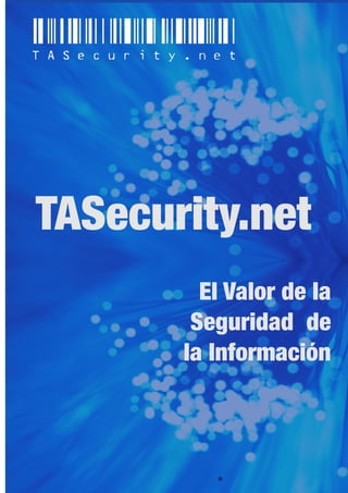 TASecurity.net
                                                El Valor de la
                                               Seguridad de
                                              la Información


                                                                                1
TASecurity Group • El Valor de la Seguridad de la Información
   
   TASecurity.net
 