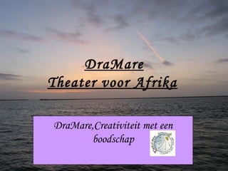 DraMare Theater voor Afrika   DraMare,Creativiteit met een boodschap 