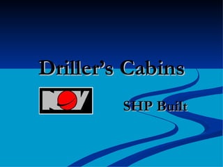 Driller’s Cabins SHP Built 