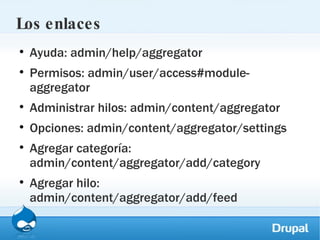 Los enlaces Ayuda: admin/help/aggregator Permisos: admin/user/access#module-aggregator Administrar hilos: admin/content/aggregator Opciones: admin/content/aggregator/settings Agregar categoría: admin/content/aggregator/add/category Agregar hilo: admin/content/aggregator/add/feed 