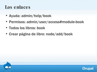 Los enlaces Ayuda: admin/help/book Permisos: admin/user/access#module-book Todos los libros: book Crear página de libro: node/add/book 