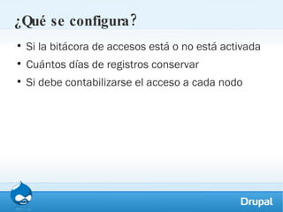 ¿Qué se configura? Si la bitácora de accesos está o no está activada Cuántos días de registros conservar Si debe contabilizarse el acceso a cada nodo 