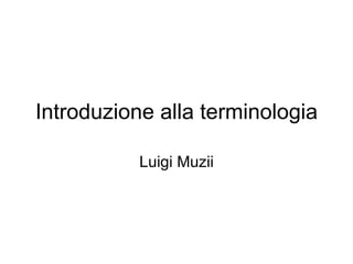 Introduzione alla terminologia Luigi Muzii 