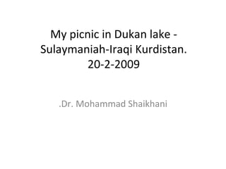 My picnic in Dukan lake - Sulaymaniah-Iraqi Kurdistan. 20-2-2009 Dr. Mohammad Shaikhani. 