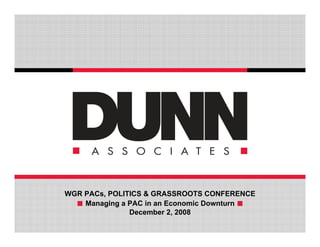 WGR PACs, POLITICS & GRASSROOTS CONFERENCE
    Managing a PAC in an Economic Downturn
               December 2, 2008
 
