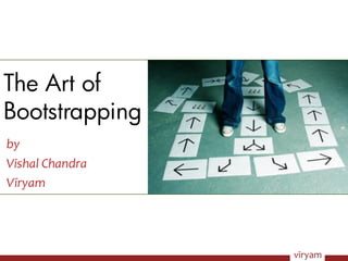 The Art of
Bootstrapping
by
Vishal Chandra
Vīryam




                 vīryam
 
