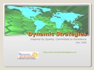 Inspired by Quality, Committed to Excellence Dynamic Strategies Feb. 2009 http:// www.dynamicstrategies.co.in © 2008-2009. Dynamic Strategies. 