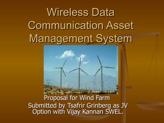 Wireless Data Communication Asset Management System Proposal for Wind Farm  Submitted by Tsafrir Grinberg as JV Option with Vijay Kannan SWEL. 